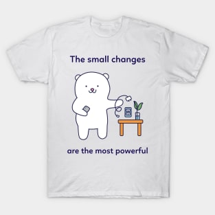 Small Changes are most Powerful T-Shirt